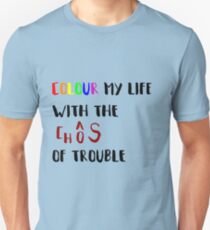 Colour my life with the chaos of trouble Unisex T-Shirt