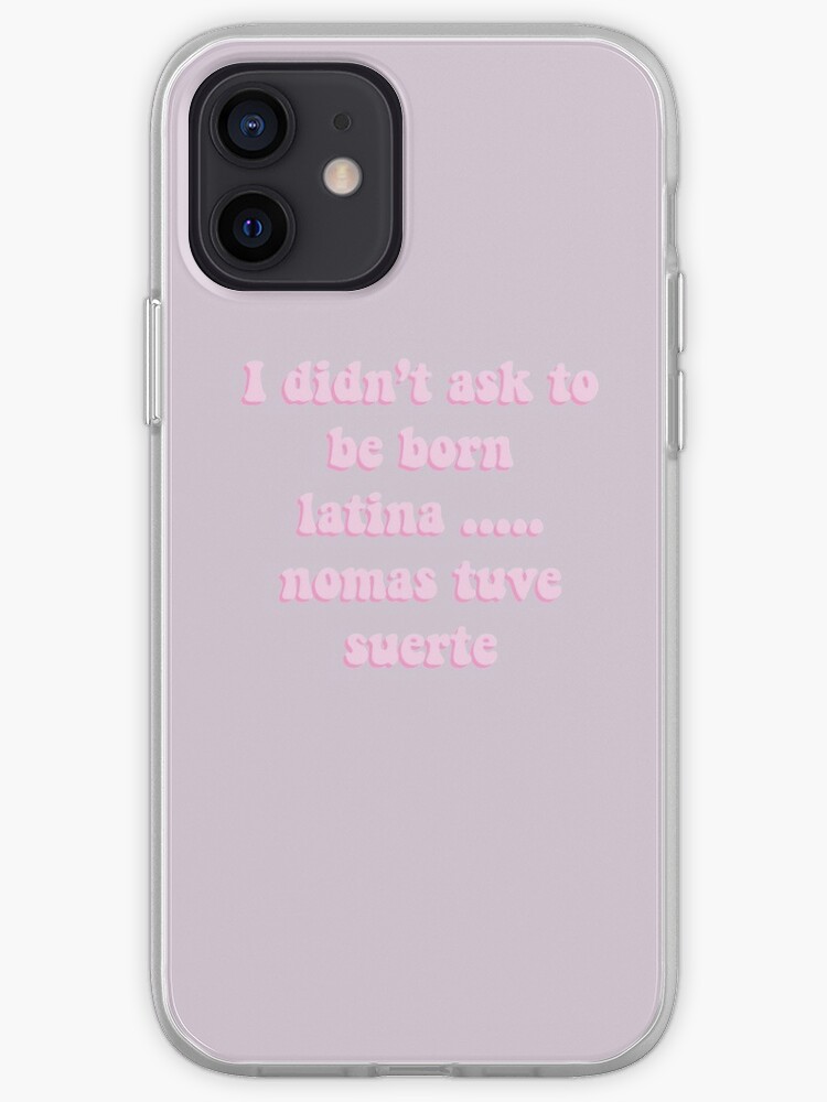 I Didn T Ask To Be Born Latina Nomas Tuve Suerte Iphone Case Cover By Danielledoodles Redbubble