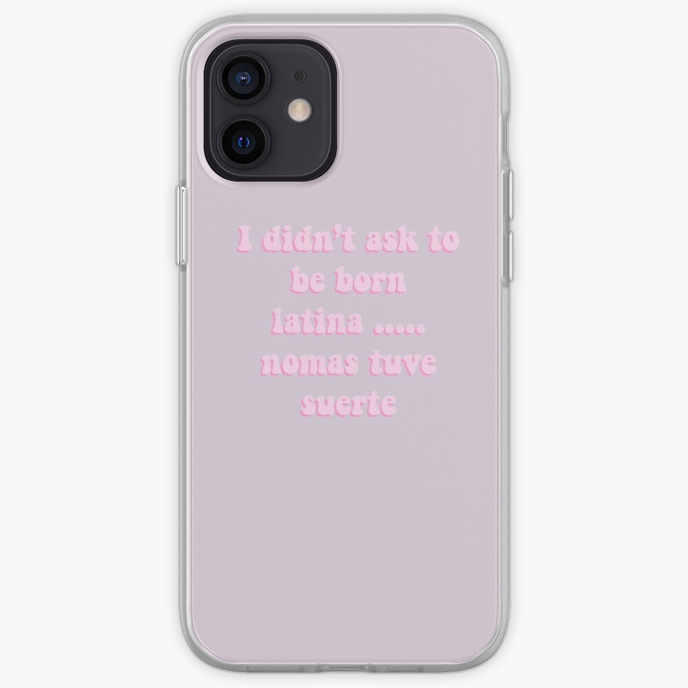 I Didn T Ask To Be Born Latina Nomas Tuve Suerte Iphone Case Cover By Danielledoodles Redbubble