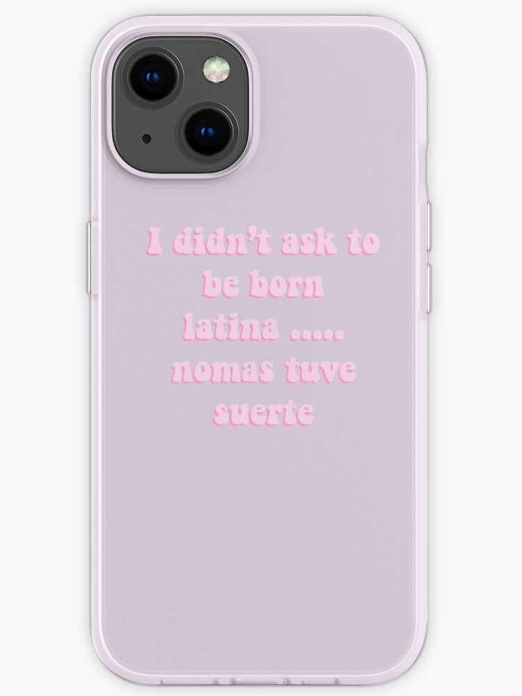 I Didn T Ask To Be Born Latina Nomas Tuve Suerte Iphone Case By Danielledoodles Redbubble