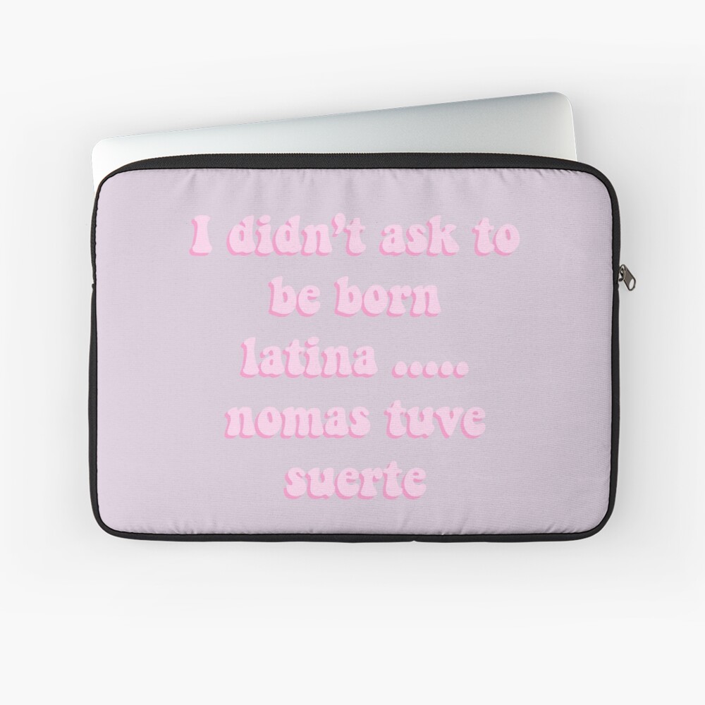 I Didn T Ask To Be Born Latina Nomas Tuve Suerte Iphone Case By Danielledoodles Redbubble