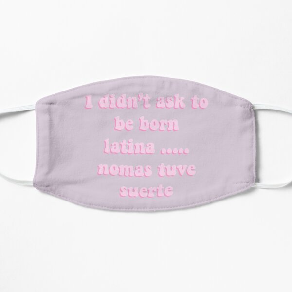 I Didn T Ask To Be Born Latina "I didn't ask to be born Latina, nomas tuve suerte" Mask by