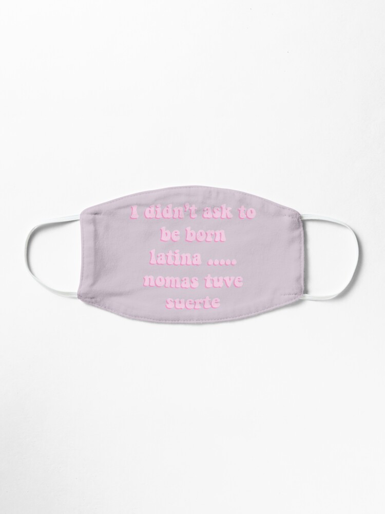 I Didn T Ask To Be Born Latina Nomas Tuve Suerte Mask By Danielledoodles Redbubble