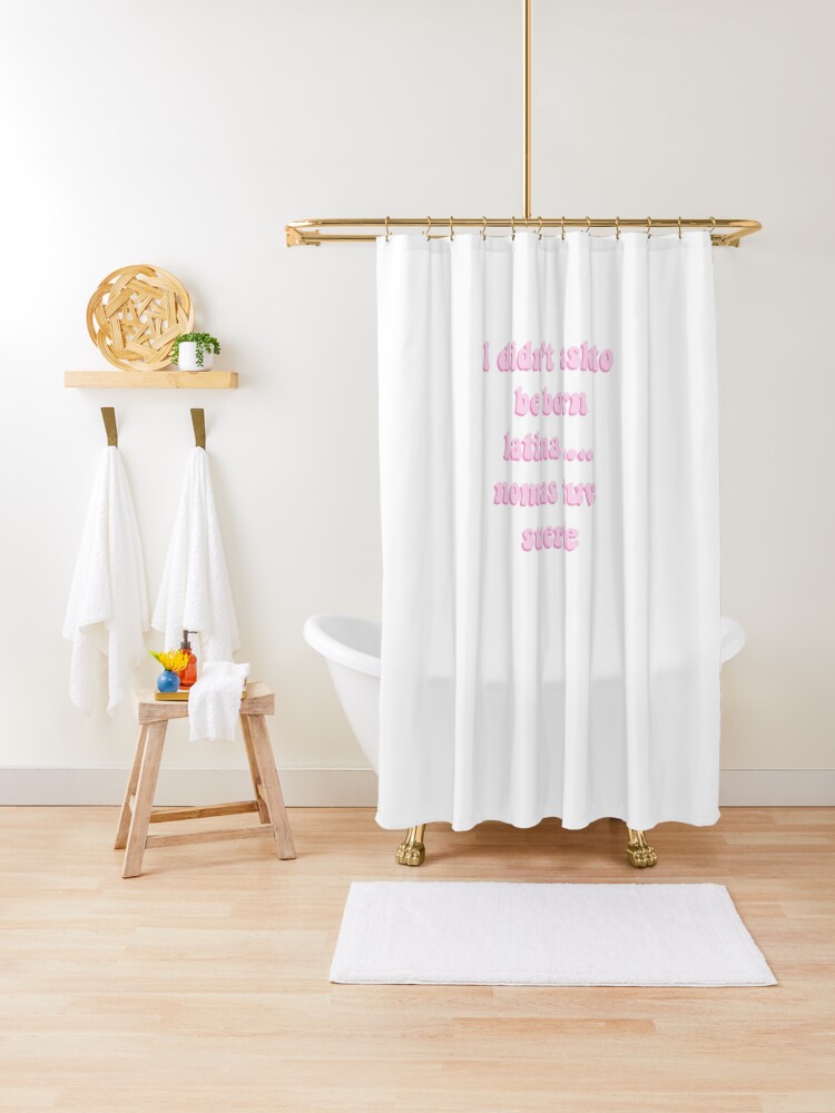 I Didn T Ask To Be Born Latina Nomas Tuve Suerte Shower Curtain By Danielledoodles Redbubble