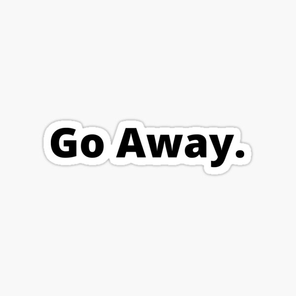 go away Sticker for Sale by veronajv21