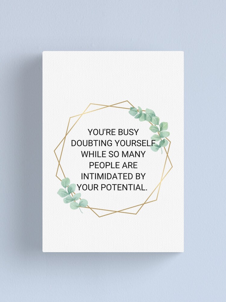 You are busy doubting yourself Motivational quote