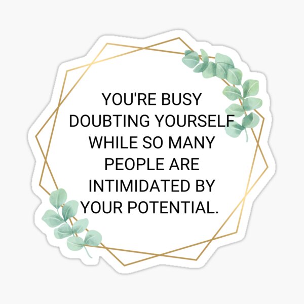 You are busy doubting yourself Motivational quote