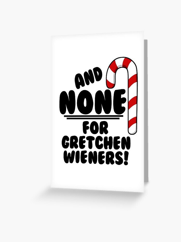 And NONE For Gretchen Wieners! - Mean Girls Christmas Leggings for Sale by  Maehemm