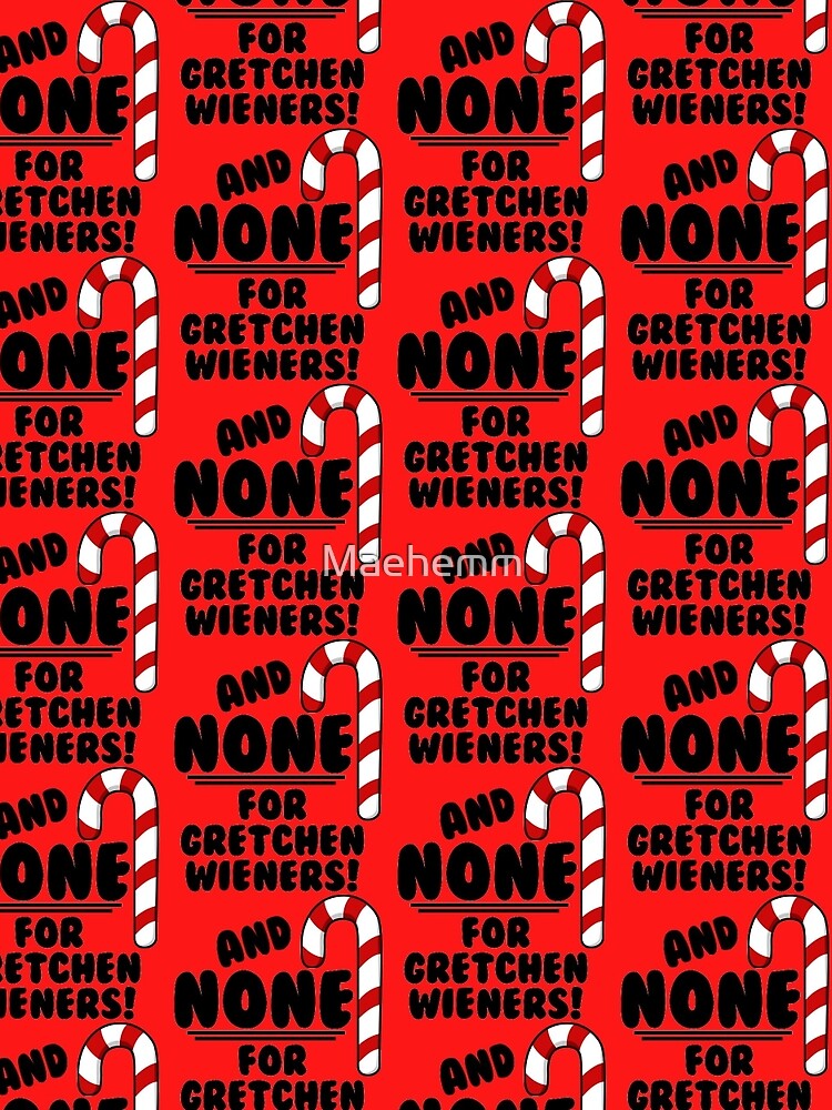 And NONE For Gretchen Wieners! - Mean Girls Christmas Leggings for Sale by  Maehemm