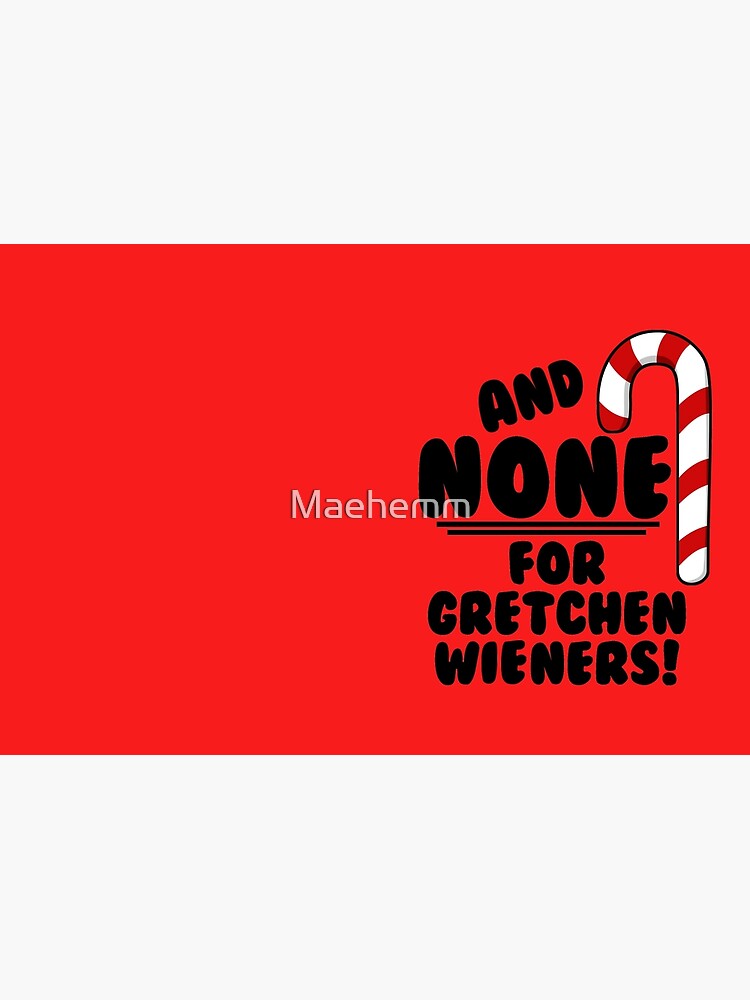 And NONE For Gretchen Wieners! - Mean Girls Christmas Leggings for Sale by  Maehemm