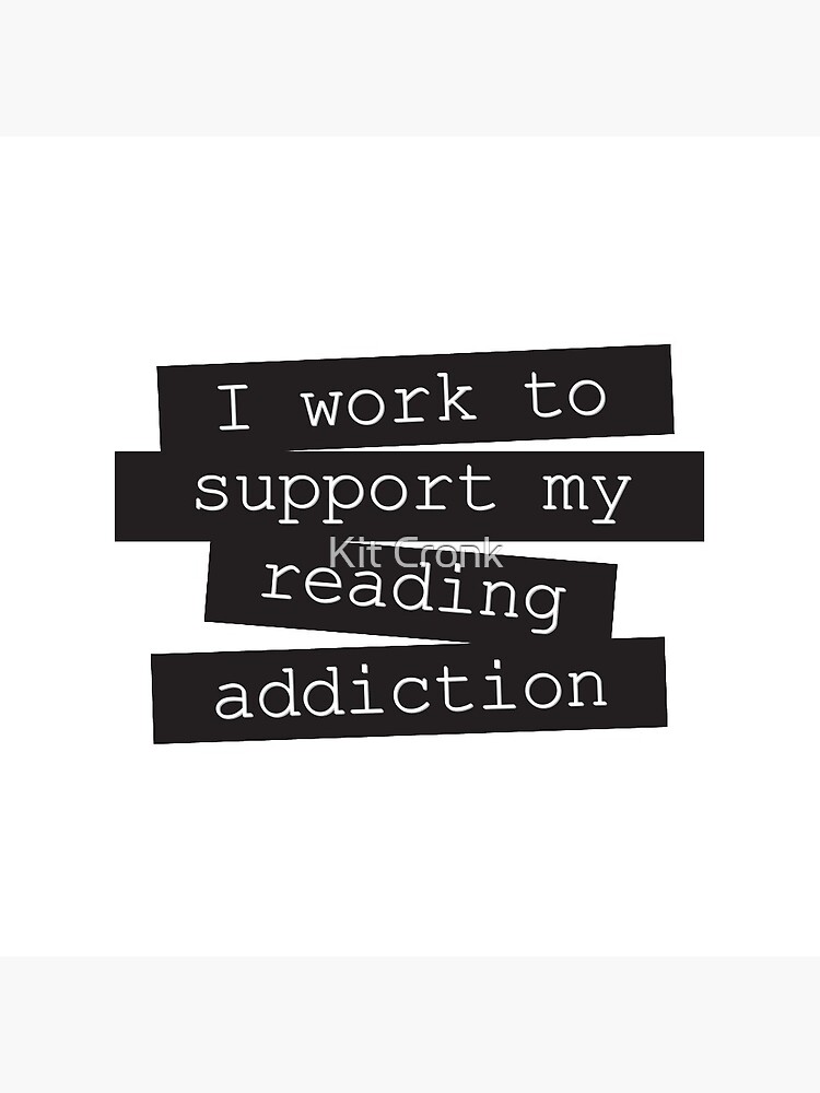I Work To Support My Reading Addiction - Book Quote by rubyandpearl