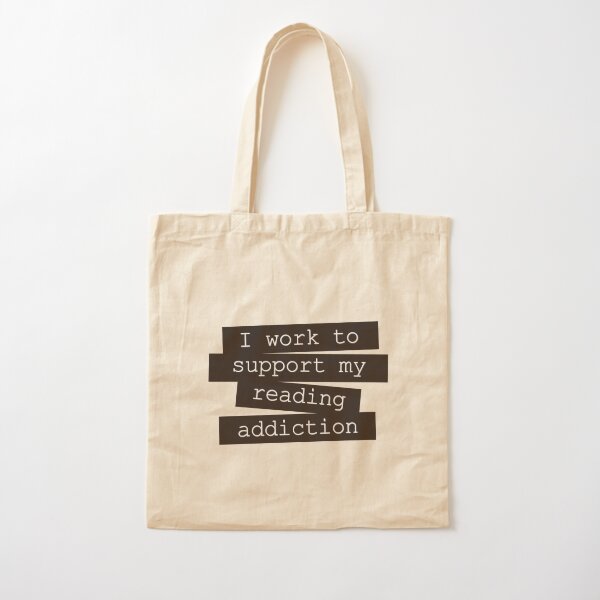 I Work To Support My Reading Addiction - Book Quote | Tote Bag