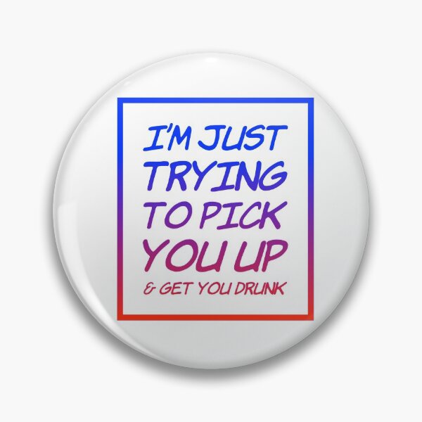 Item preview, I'm Just Trying To Pick You Up & Get You Drunk designed and sold by OfferHeat.