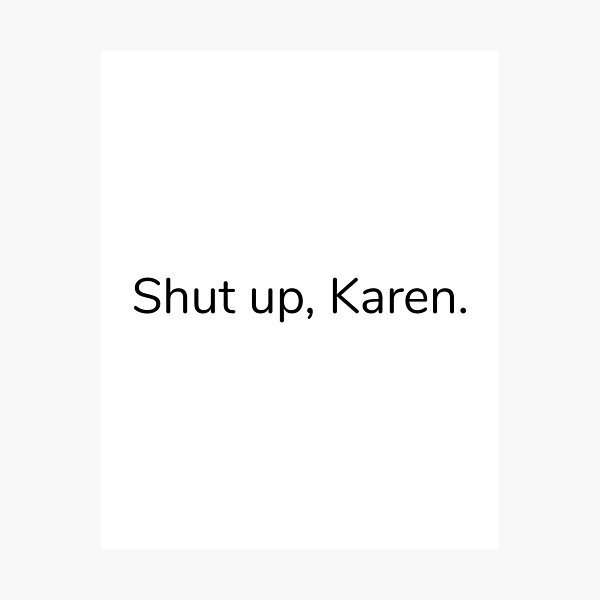 Item preview, SHUT UP KAREN MEMES DON'T BE A KAREN TIK TOK MEME 2020 FUNNY CUTE DESIGN designed and sold by Nextlevellife.