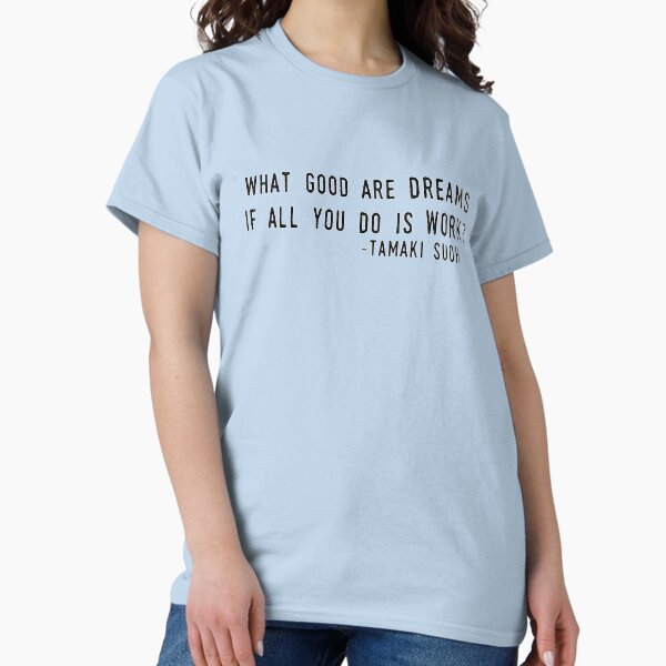 "What Good are Dreams" Classic T-Shirt
