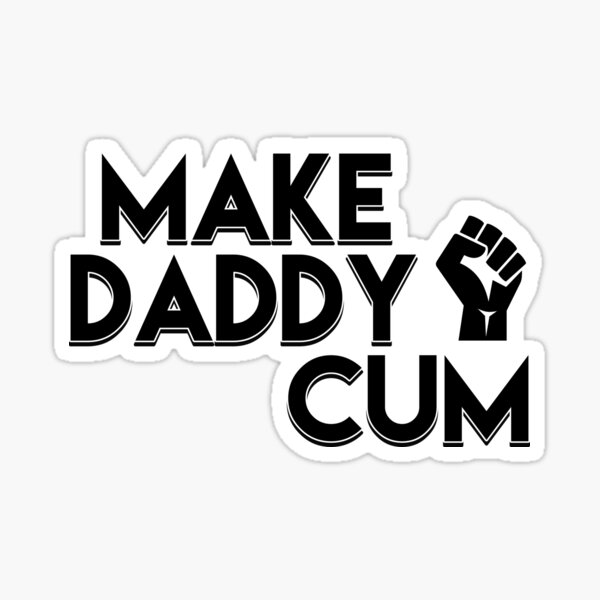 Make Daddy Cum Sticker For Sale By Nycst Redbubble