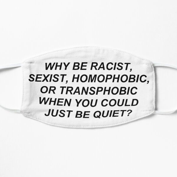 why be racist .... Flat Mask