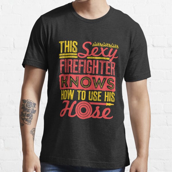 Sexy Firefighter Funny Quotes Fireman Ts T Shirt For Sale By Jaygo