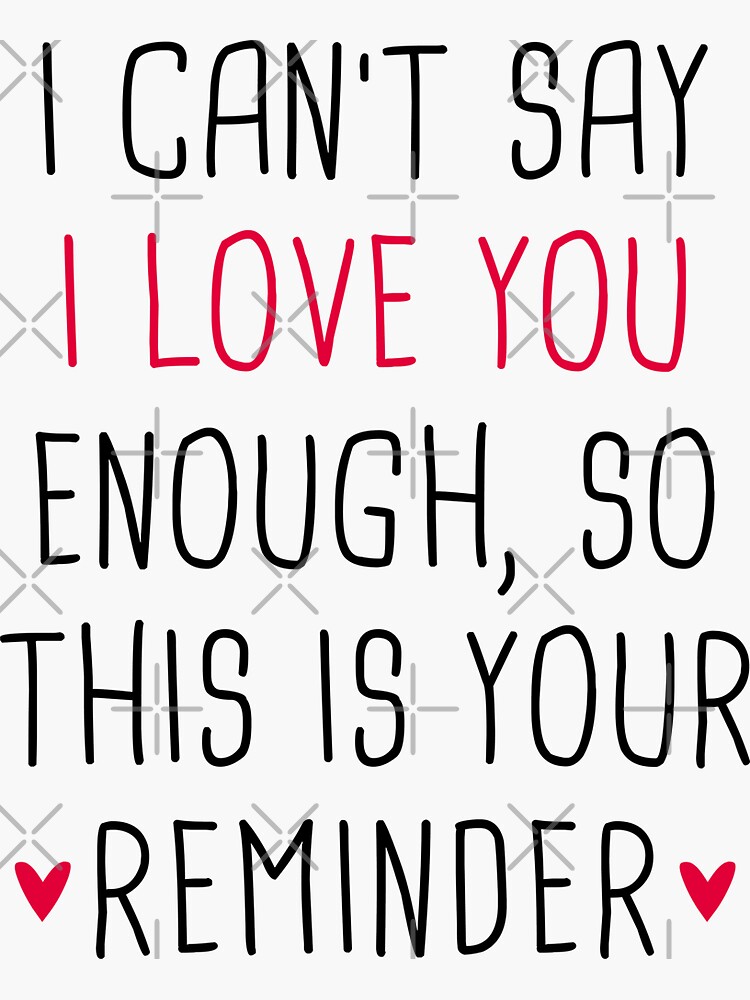 "I Can't Say I Love You Enough So This Is Your Reminder" Sticker for ...
