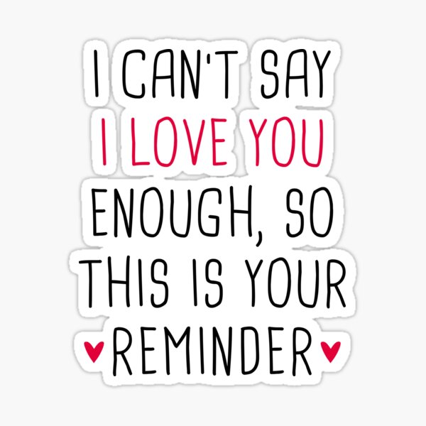 i-can-t-say-i-love-you-enough-so-this-is-your-reminder-sticker-for