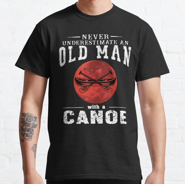 Never underestimate an old man with a canoe Classic T-Shirt