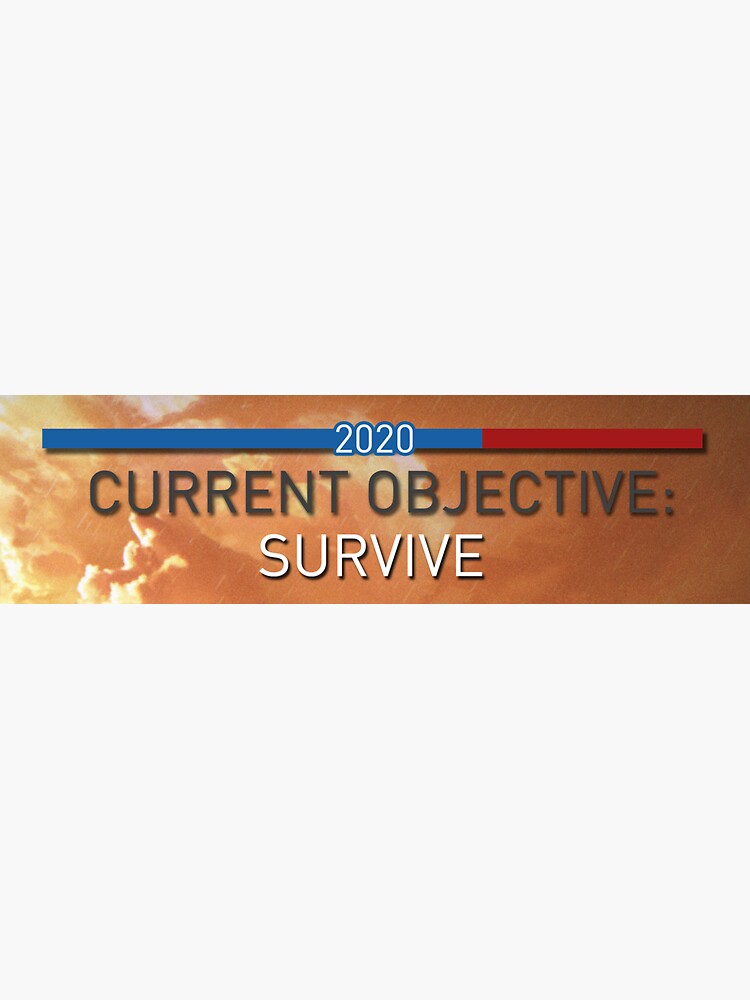 current-objective-survive-2020-sticker-by-loconservative-redbubble