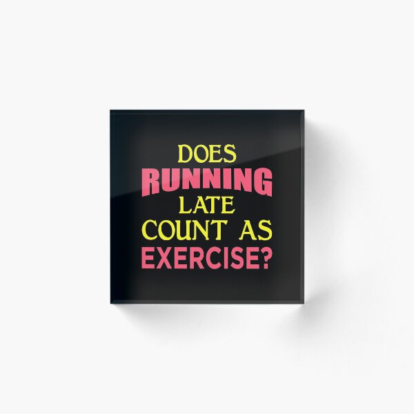 Item preview, Does Running Late Count As Exercise? yp designed and sold by gxp-design.