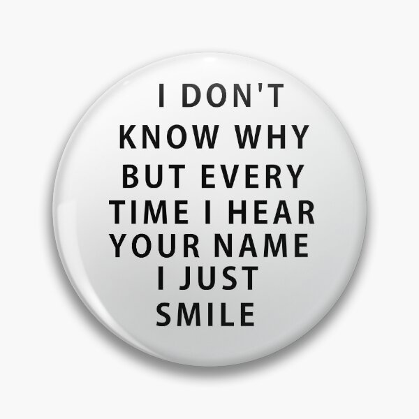 Item preview, I don't know why but every time i hear your name i just smile designed and sold by Mr-casper.