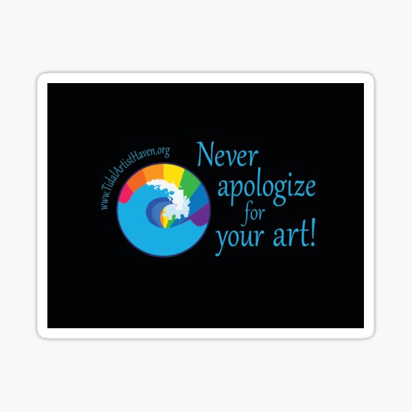 Never Apologize For Your Art! Sticker