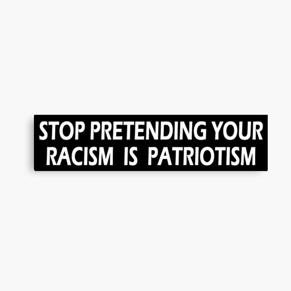 Stop Pretending Your Racism is Patriotism Canvas Print