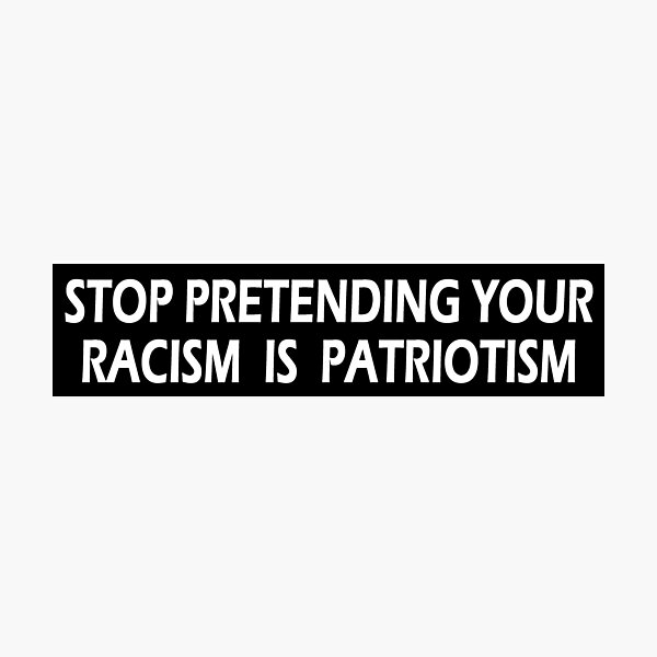 Stop Pretending Your Racism is Patriotism Photographic Print