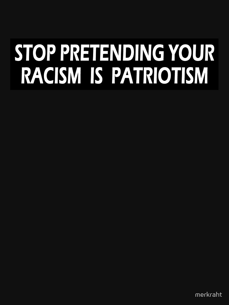 Imagen 7 de 7, Camiseta clásica con la obra Deja de fingir que tu racismo es patriotismo, diseñada y vendida por merkraht.
