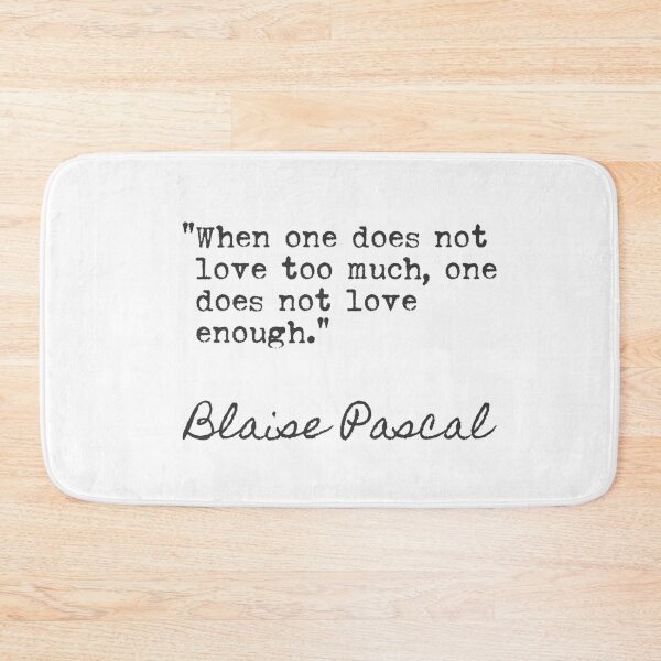 Item preview, Blaise Pascal quote. When one does not love too much, one does not love enough. designed and sold by Ariana Mila -  Awesome quotes.