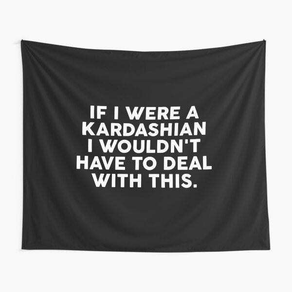 Aperçu de l'œuvre Si j'étais une Kardashian, je n'aurais pas à gérer ça créée et vendue par T-shirt For You.