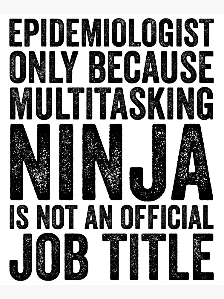 Epidemiologist Only Because Multitasking Ninja Is Not An Official Job Title by kamrankhan