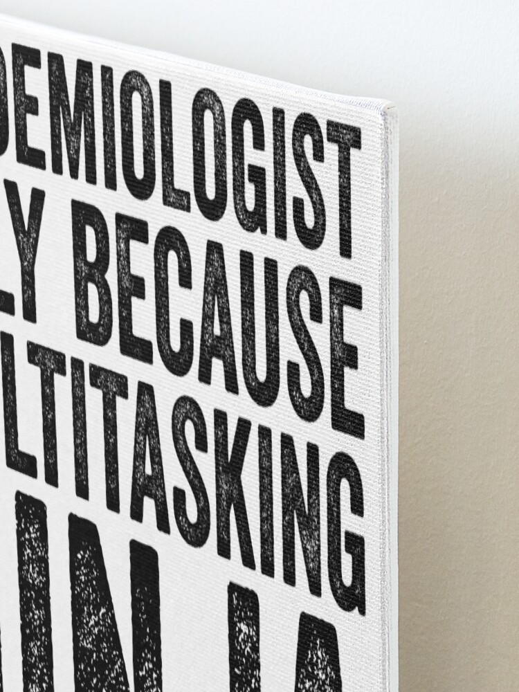 Alternate view of Epidemiologist Only Because Multitasking Ninja Is Not An Official Job Title Mounted Print