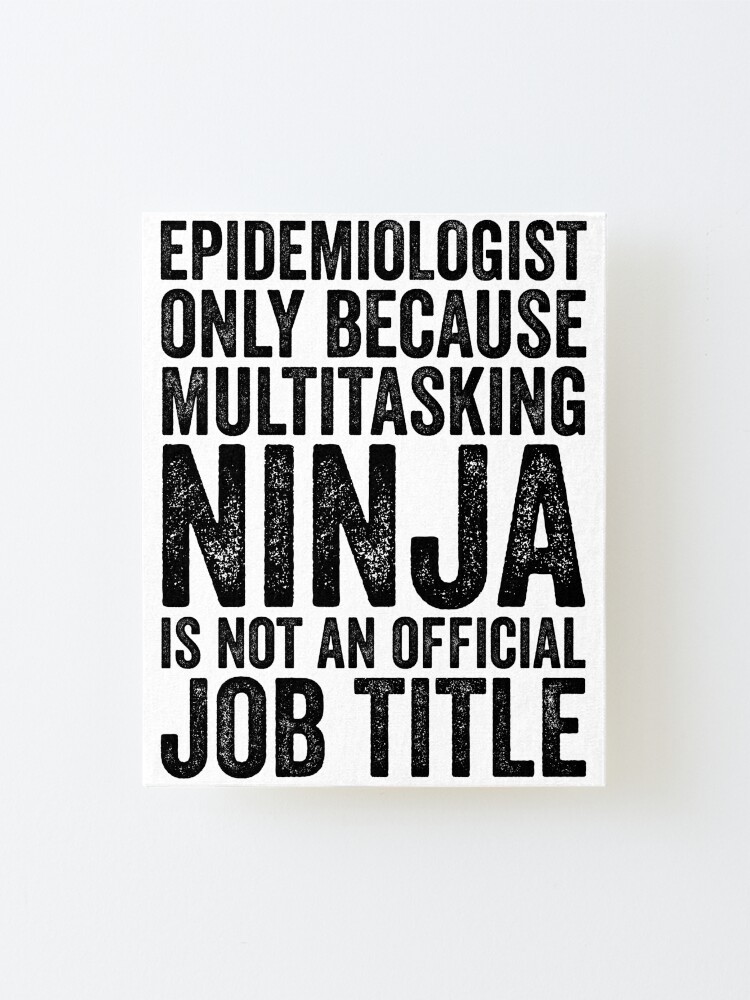 Alternate view of Epidemiologist Only Because Multitasking Ninja Is Not An Official Job Title Mounted Print