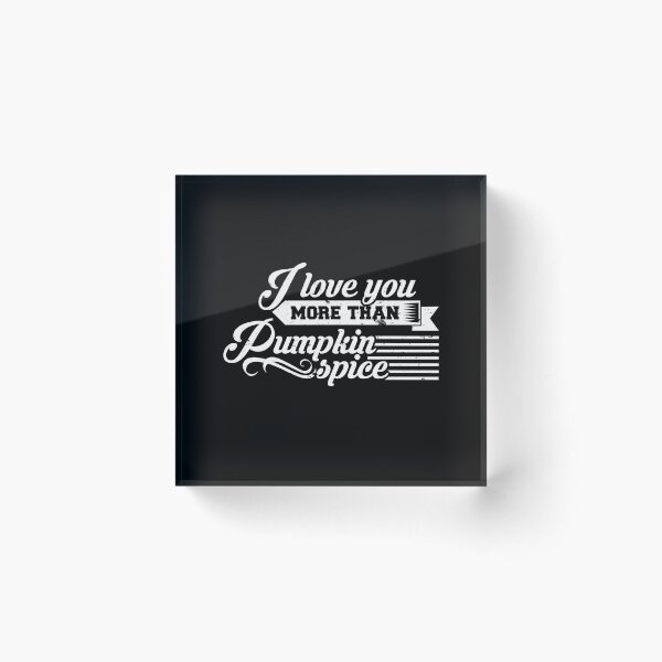 Item preview, I Love You More Than Pumpkin Spice designed and sold by friendlyspoon.