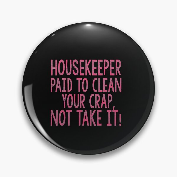 Item preview, Housekeeper Paid To Clean Your Crap, Not Take It! Funny Home Living Gift Idea. designed and sold by cutitoutsir.
