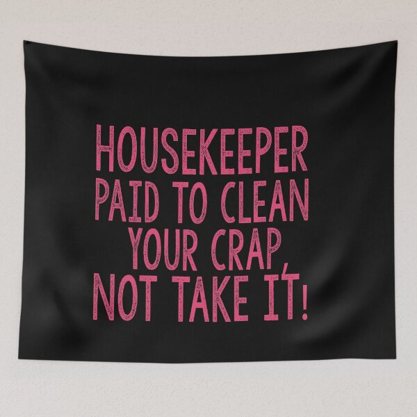 Item preview, Housekeeper Paid To Clean Your Crap, Not Take It! Funny Home Living Gift Idea. designed and sold by cutitoutsir.