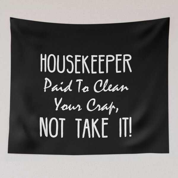 Item preview, Housekeeper Paid To Clean Your Crap, Not Take It! Funny Home Living Gift Idea. designed and sold by cutitoutsir.
