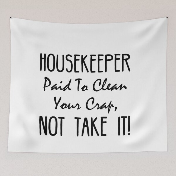 Item preview, Housekeeper Paid To Clean Your Crap, Not Take It! Funny Home Living Gift Idea. designed and sold by cutitoutsir.