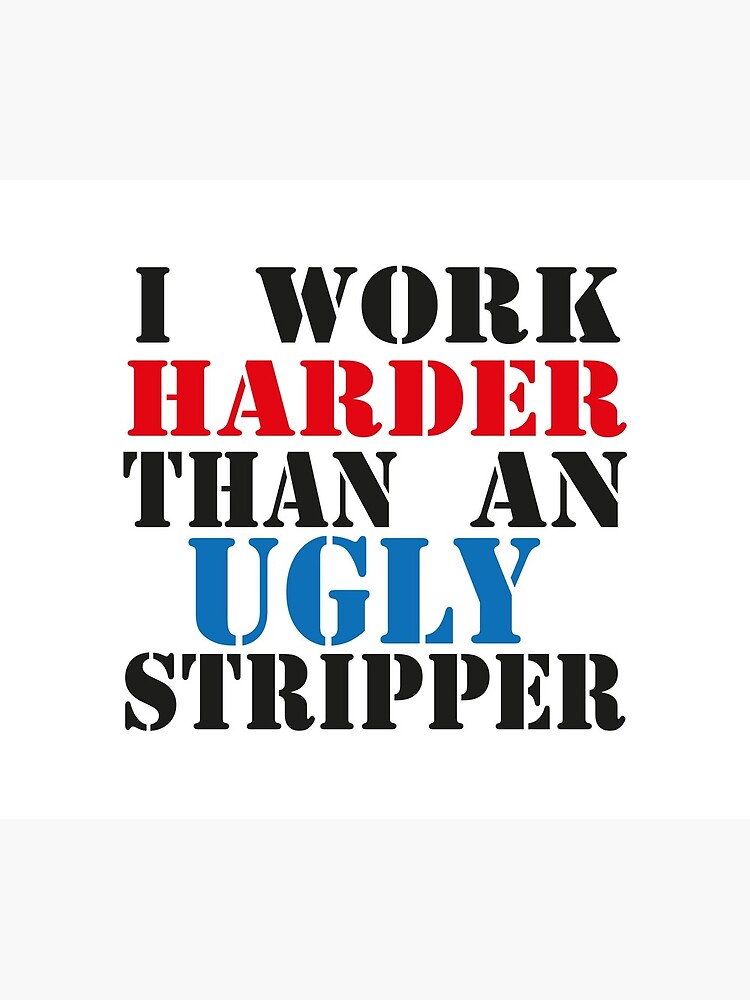 work harder than an ugly