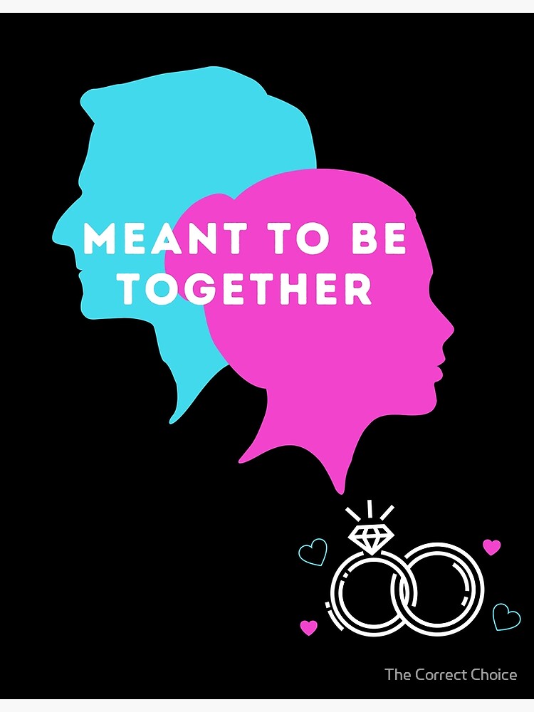"We are meant to be Together" Poster by charlessawh Redbubble
