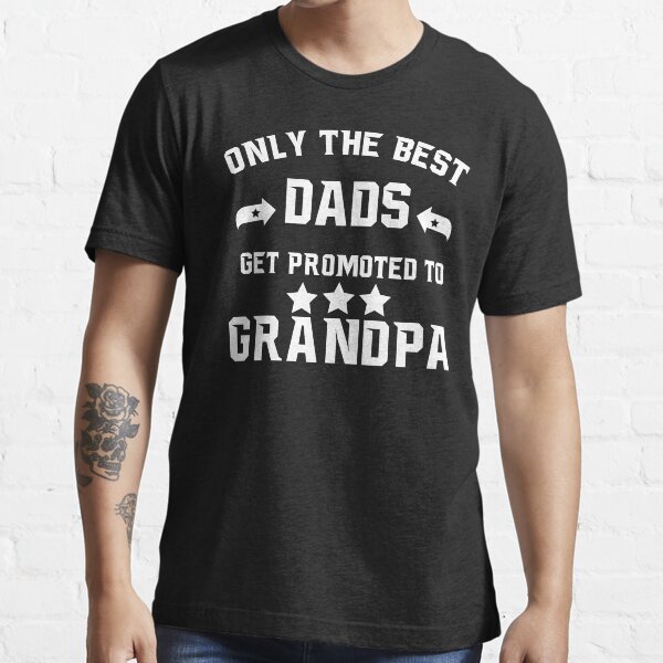 Only The Best Dads Get Promoted To Grandpa T Shirt For Sale By Smart