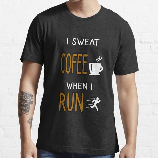 I sweat coffee when i run,funny coffee,funny running,funny motivation  Essential T-Shirt for Sale by adnane4off