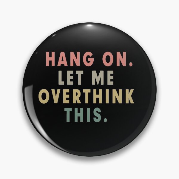 Hang on. Let me overthink this. Pin
