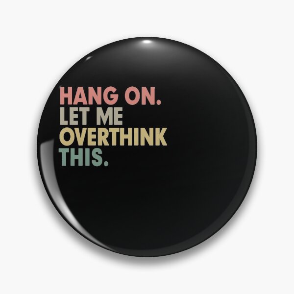 Hang on Let me Overthink This Funny Saying Gift Pin