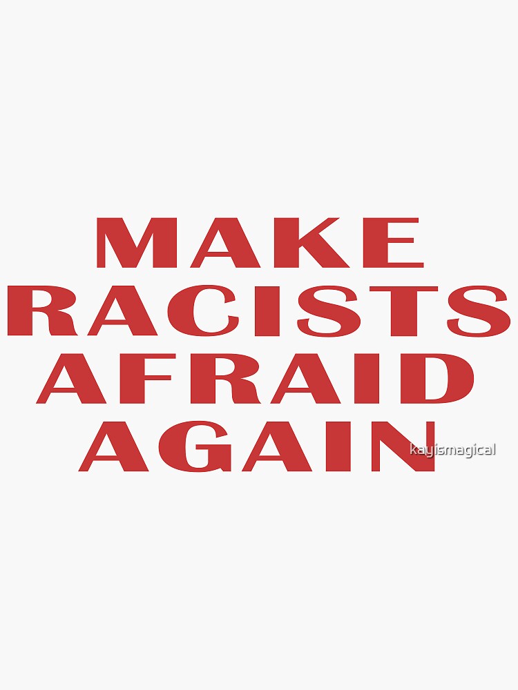 "Make Racists Afraid Again" Sticker by kayismagical ...