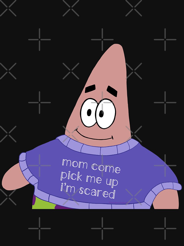 Mom Come Pick Me Up I’m Scared” - Patrick Star" T-shirt by